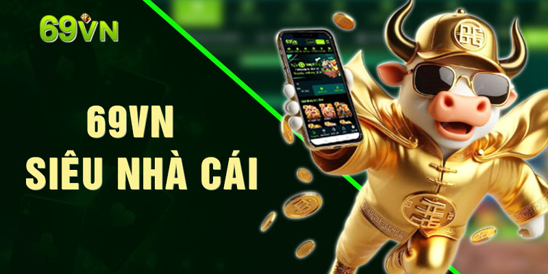 Siêu nhà cái 69VN với đa dạng nhiều tựa game hấp dẫn