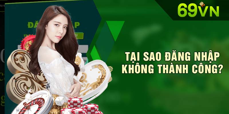 Có nhiều lý do dẫn đến việc truy cập 69VN không thành công