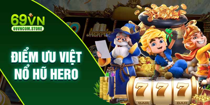 Một số tiện ích nổi bật trong trò chơi nổ hũ hero tại nhà cái 69VN