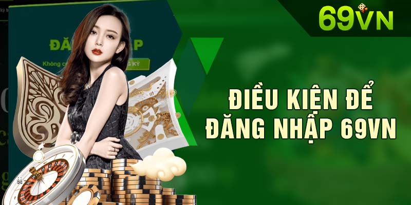 Điều kiện để đăng nhập 69VN dễ dàng