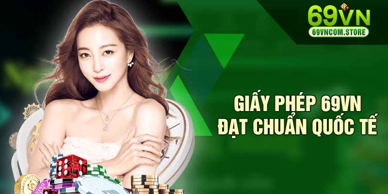 Giấy phép của nhà cái 69VN đạt chuẩn quốc tế