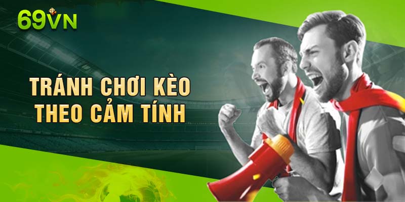 Không được chơi kèo theo cảm tính