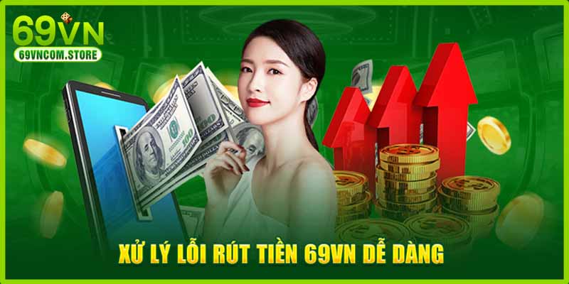 Xử lý lỗi rút tiền 69VN dễ dàng